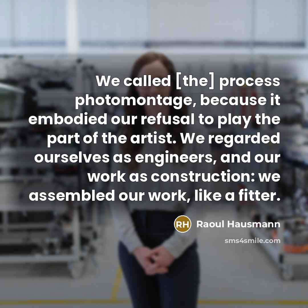“We called [the] process photomontage, because it embodied our refusal…” quote by Raoul Hausmann