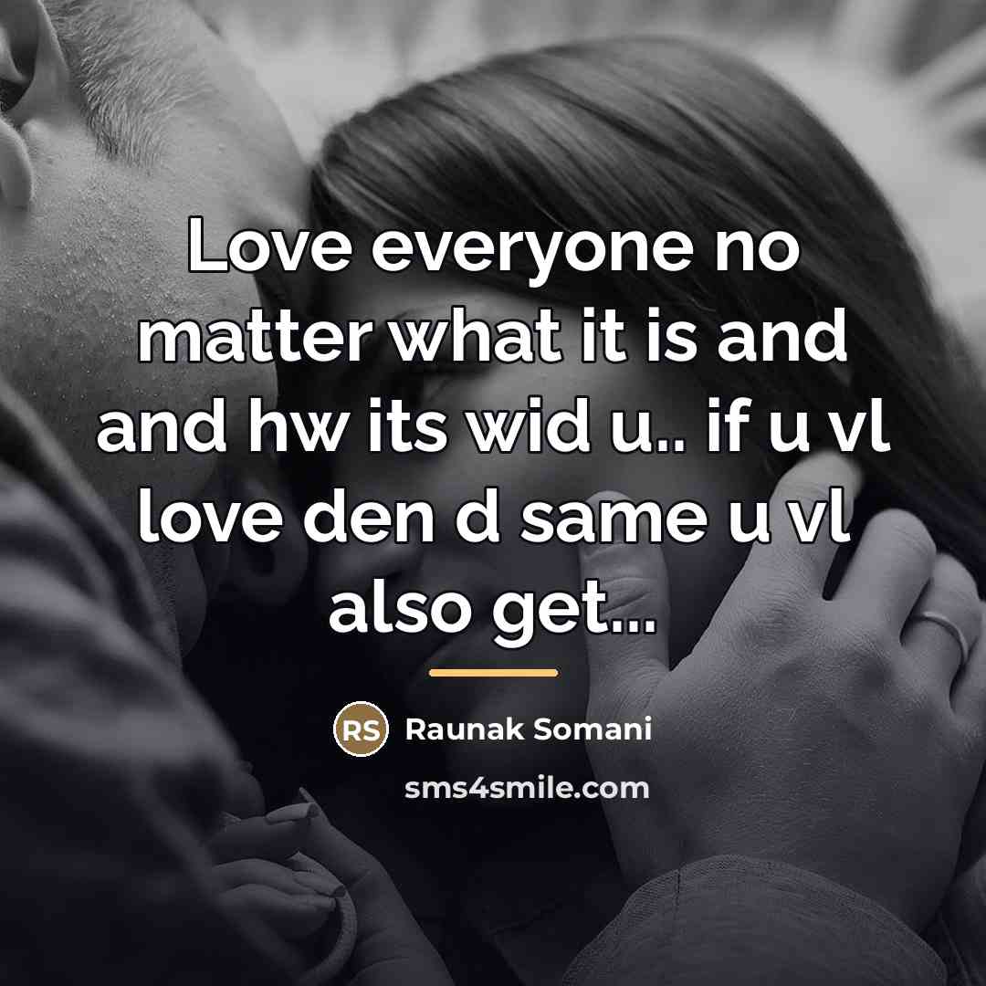 “Love everyone no matter what it is and and hw…” quote by Raunak Somani