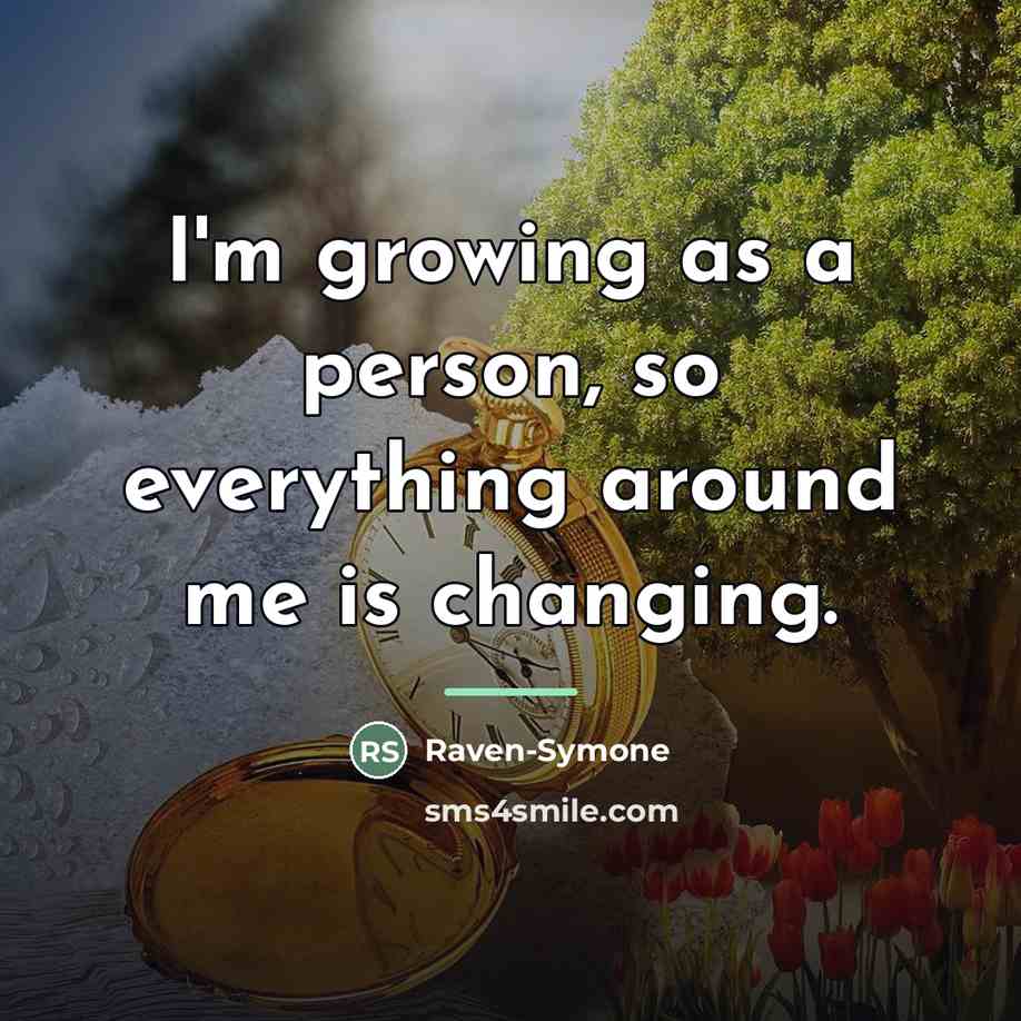 “I'm growing as a person, so everything around me is…” quote by Raven-Symone