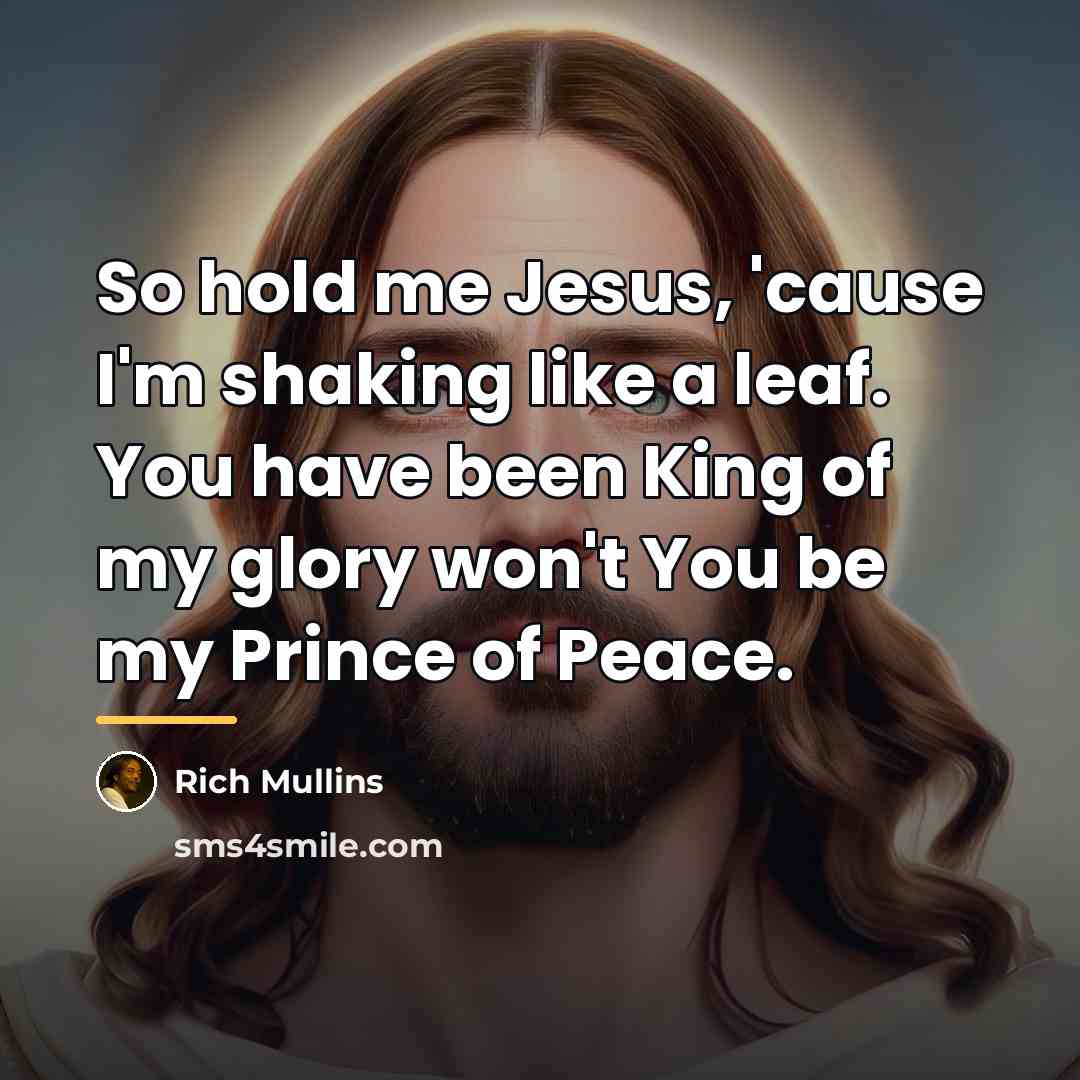 “So hold me Jesus, 'cause I'm shaking like a leaf.…” quote by Rich Mullins