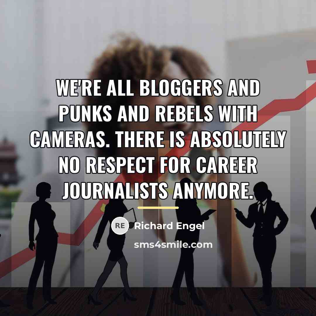 “We're all bloggers and punks and rebels with cameras. There…” quote by Richard Engel