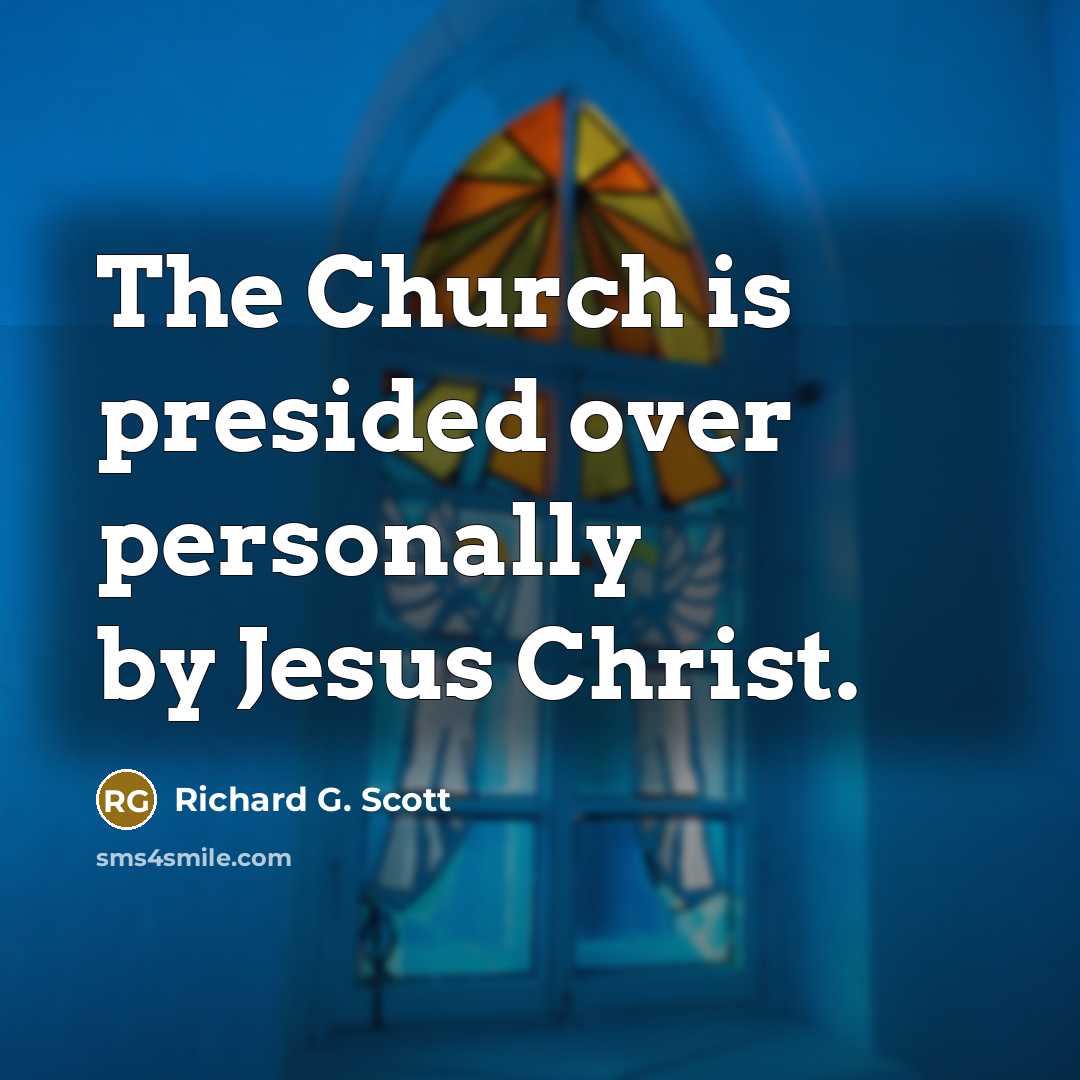 “The Church is presided over personally by Jesus Christ.…” quote by Richard G. Scott