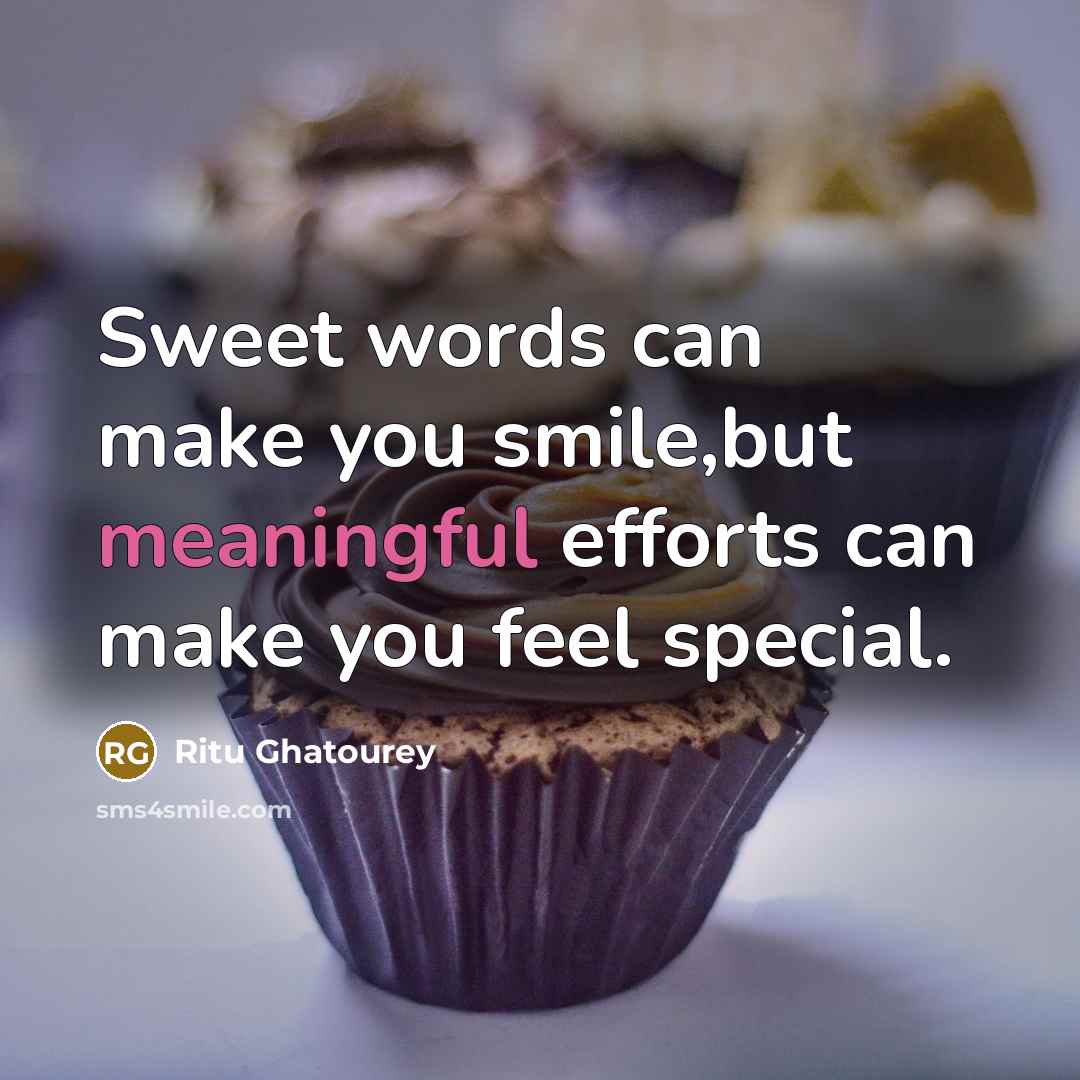 “Sweet words can make you smile,but meaningful efforts can make…” quote by Ritu Ghatourey