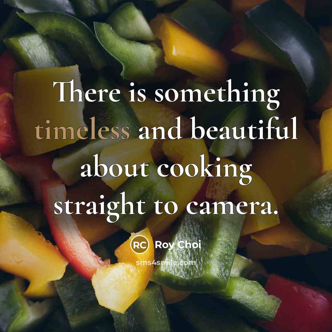 “There is something timeless and beautiful about cooking straight to…” quote by Roy Choi