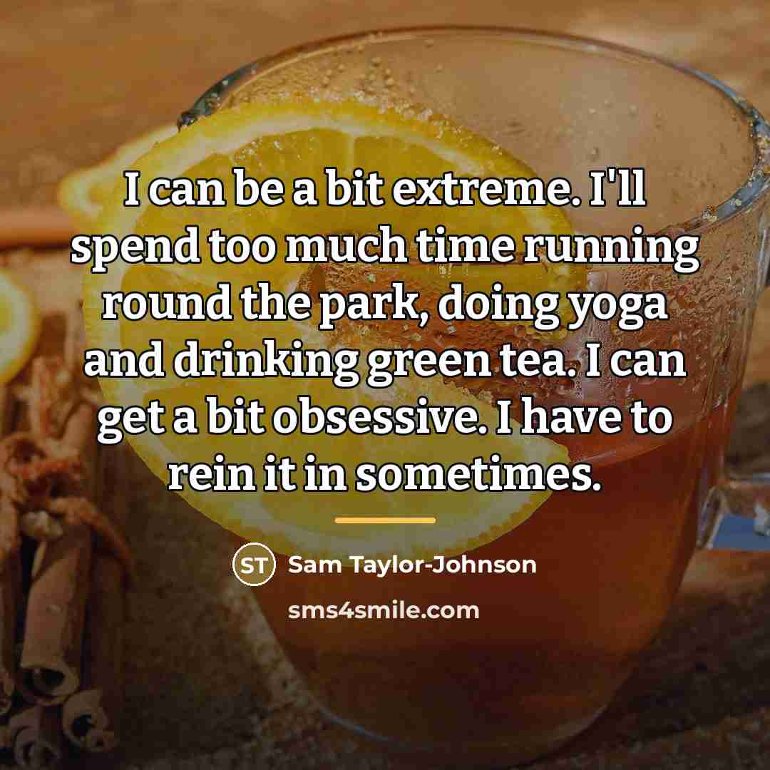 “I can be a bit extreme. I'll spend too much…” quote by Sam Taylor-Johnson