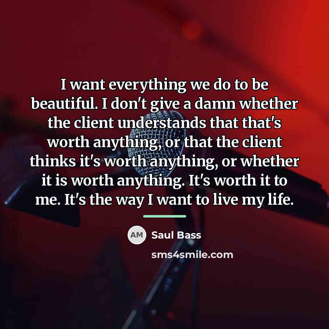 “I want everything we do to be beautiful. I don't…” quote by Saul Bass