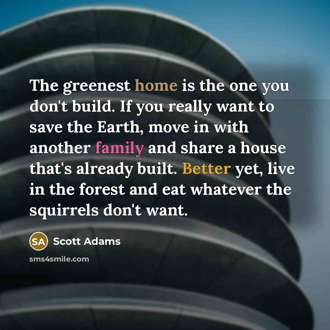 “The greenest home is the one you don't build. If…” quote by Scott Adams