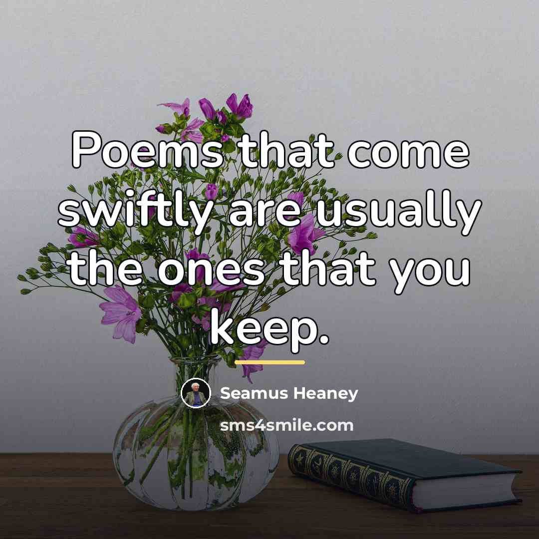 “Poems that come swiftly are usually the ones that you…” quote by Seamus Heaney