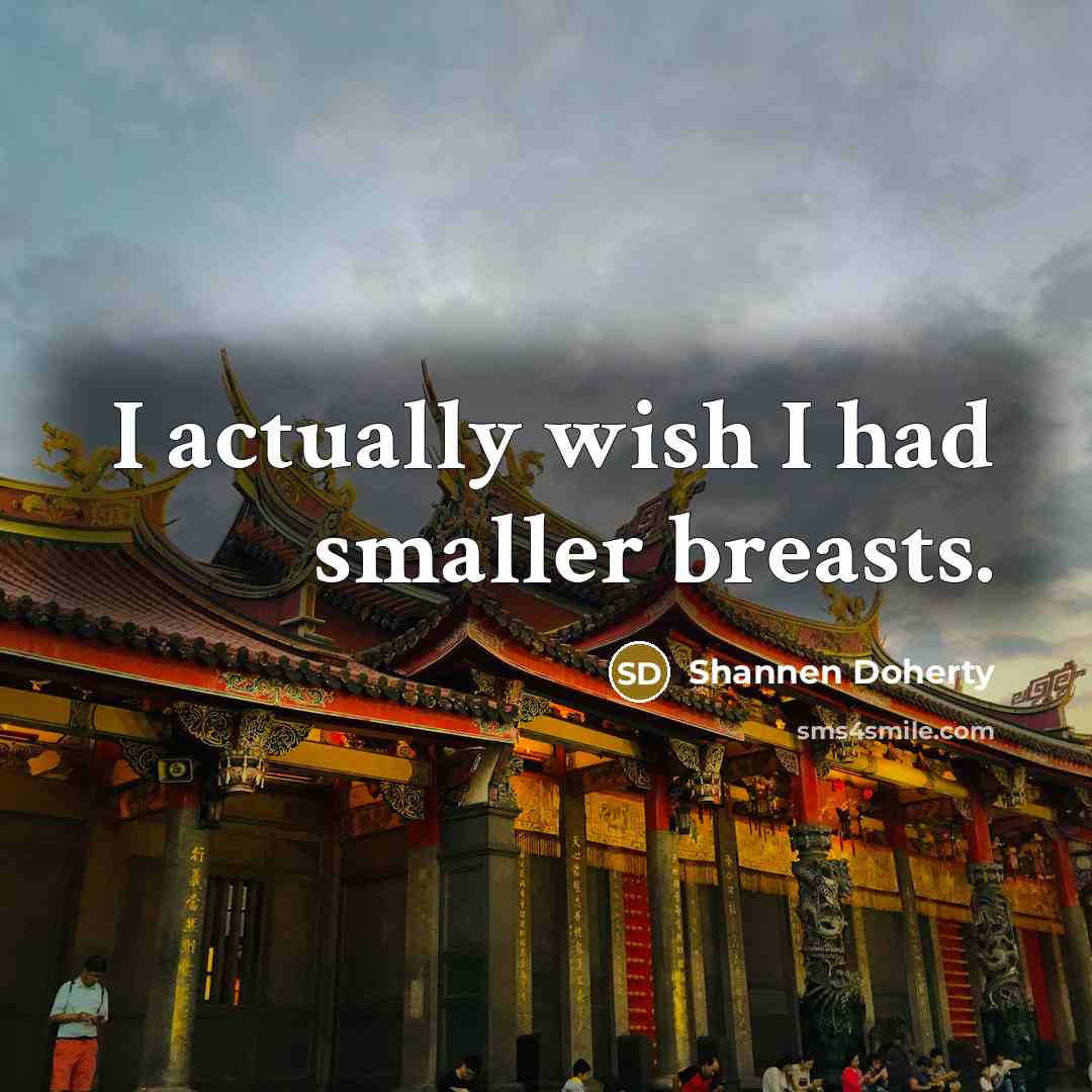 “I actually wish I had smaller breasts.…” quote by Shannen Doherty