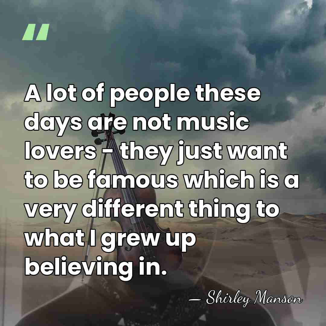 A lot of people these days are not music lovers - they&hellip; - Shirley Manson