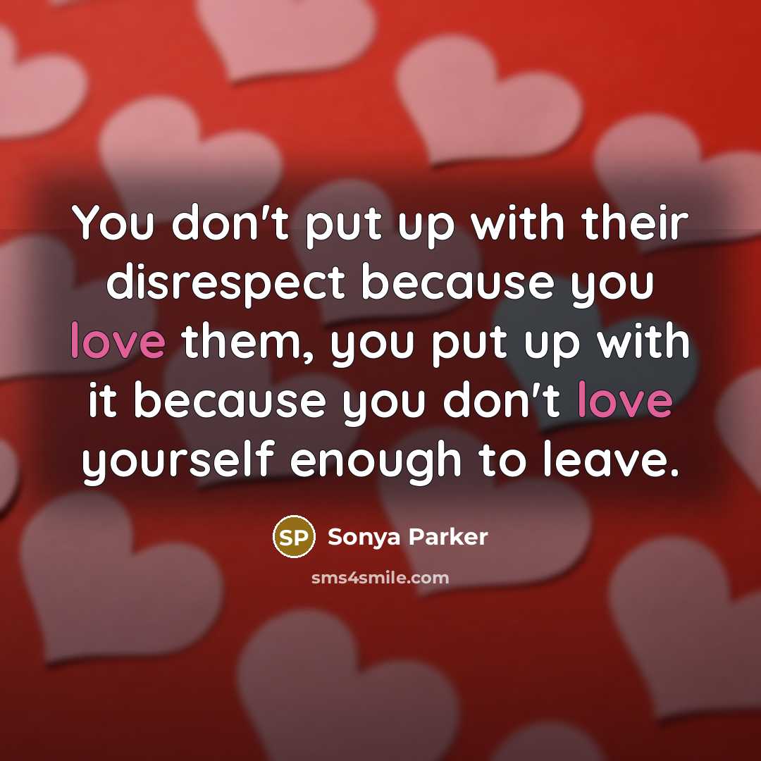 “You don't put up with their disrespect because you love…” quote by Sonya Parker