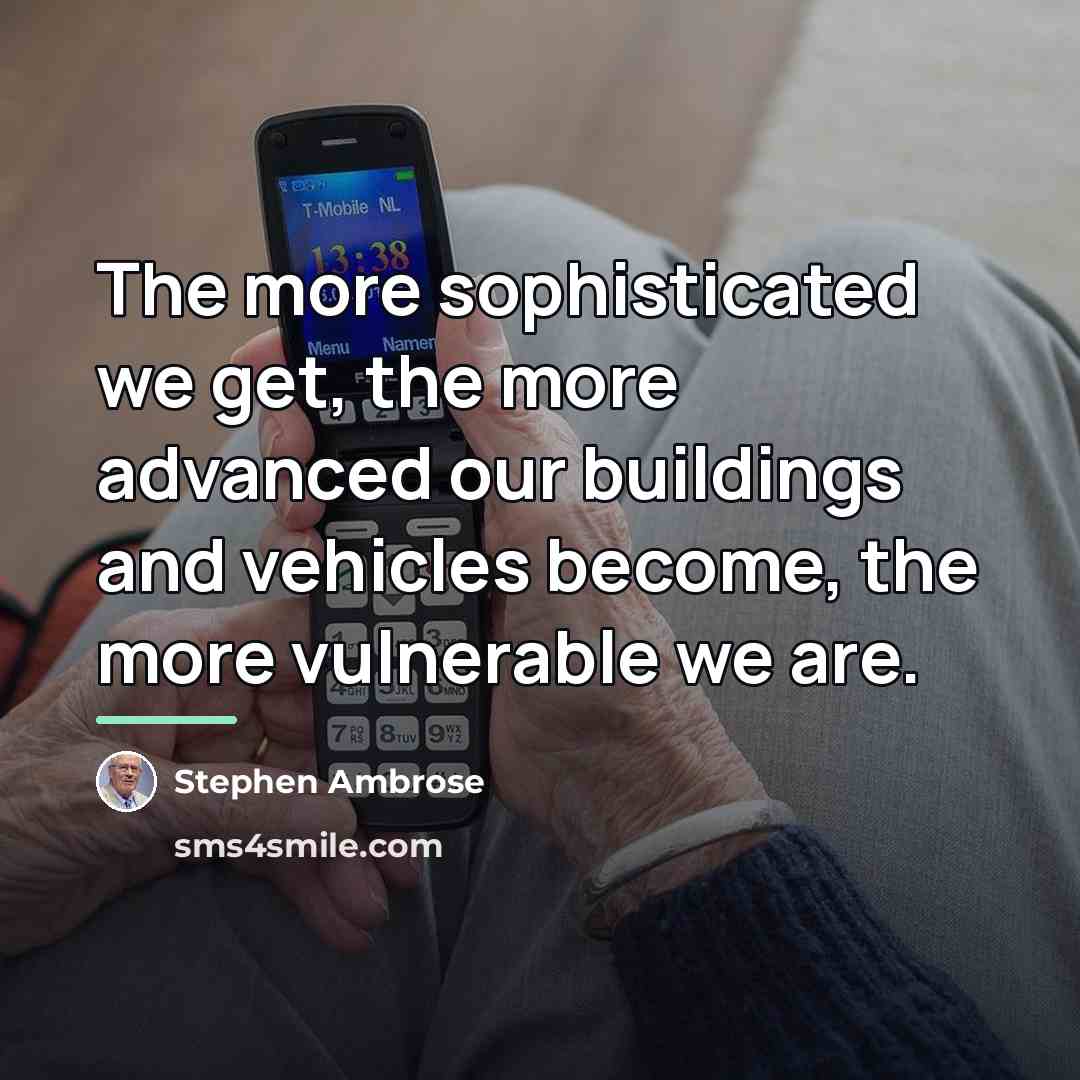 “The more sophisticated we get, the more advanced our buildings…” quote by Stephen Ambrose