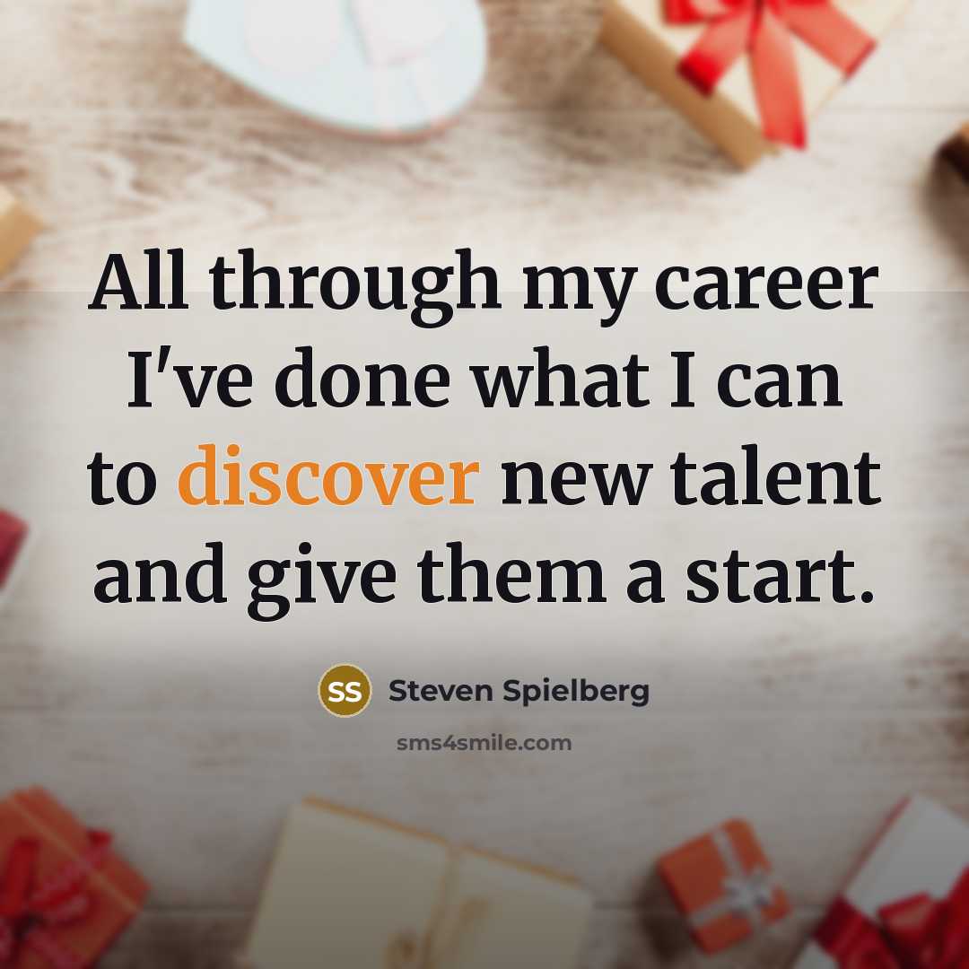 “All through my career I've done what I can to discover new talent and give them a start.” quote by Steven Spielberg