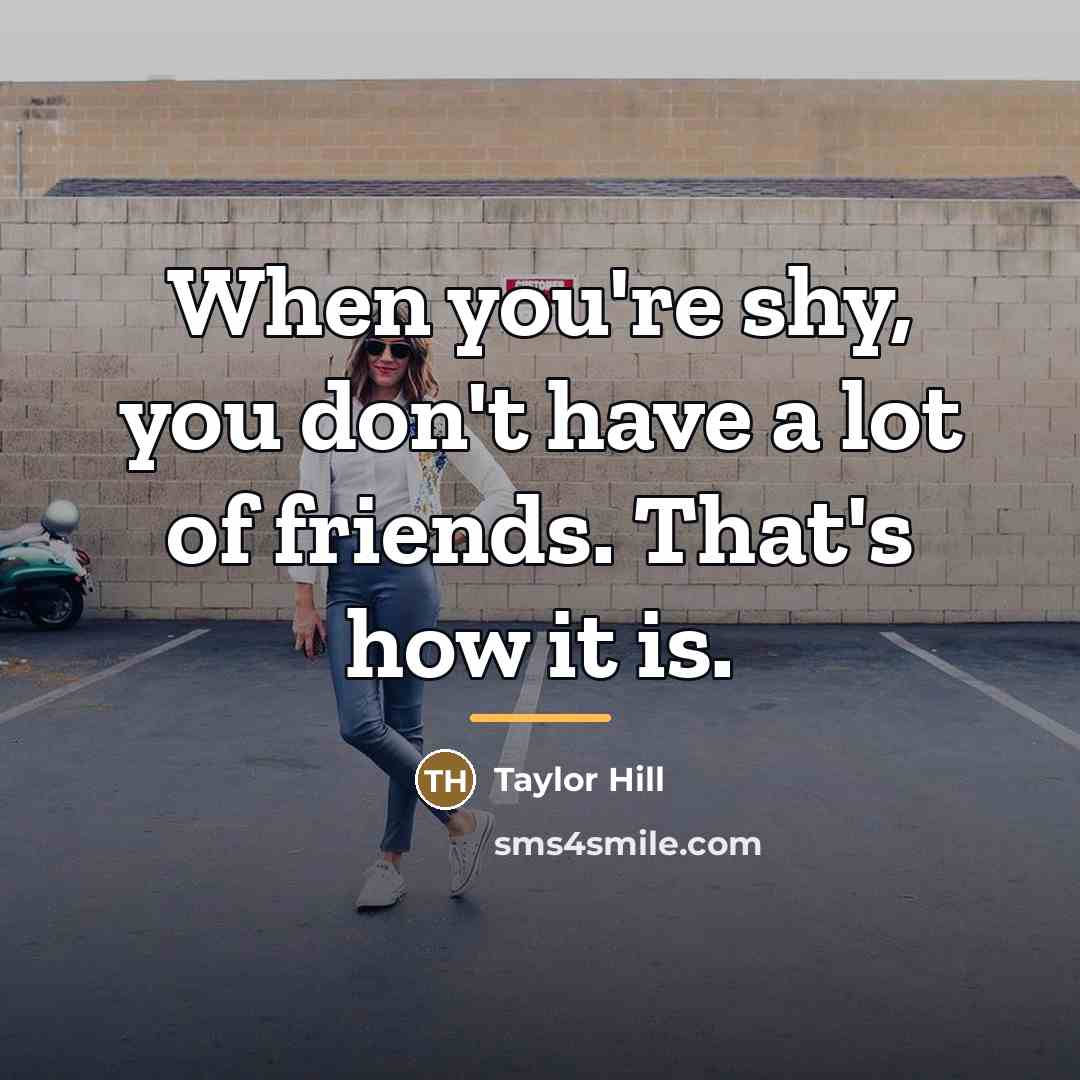 “When you're shy, you don't have a lot of friends.…” quote by Taylor Hill