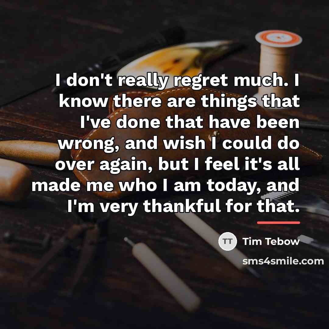 “I don't really regret much. I know there are things…” quote by Tim Tebow