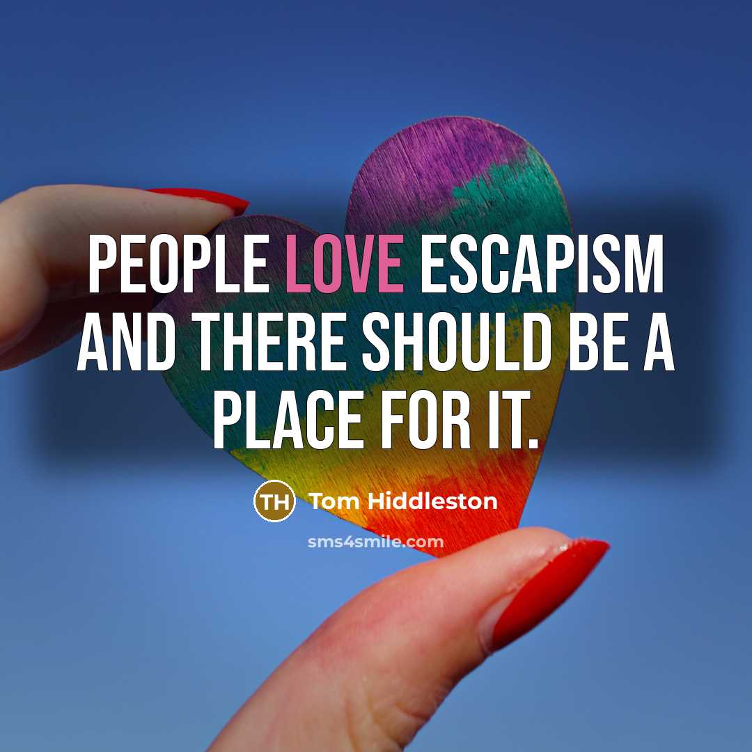 “People love escapism and there should be a place for…” quote by Tom Hiddleston