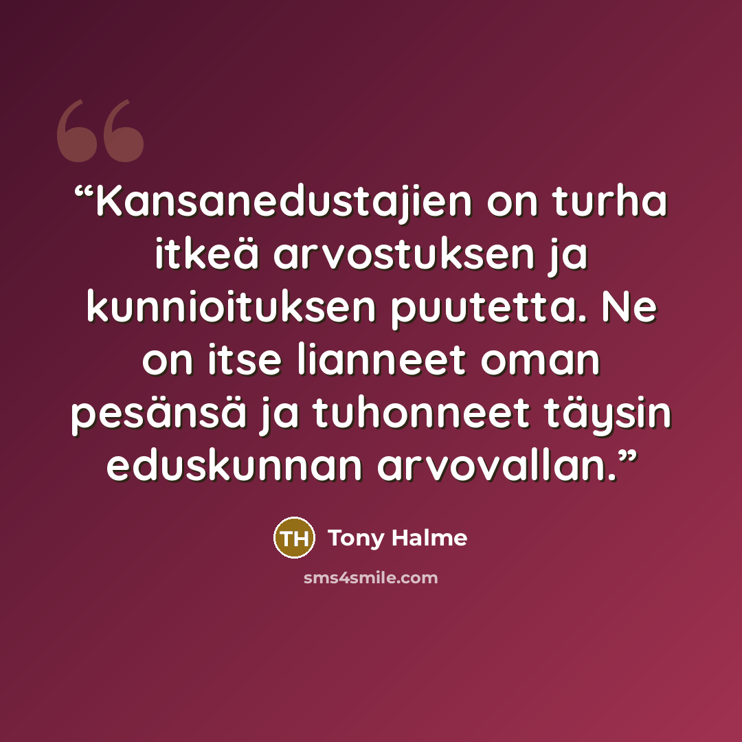 “Kansanedustajien on turha itkeä arvostuksen ja kunnioituksen puutetta. Ne on itse lianneet oman pesänsä ja tuhonneet täysin eduskunnan arvovallan.” quote by Tony Halme