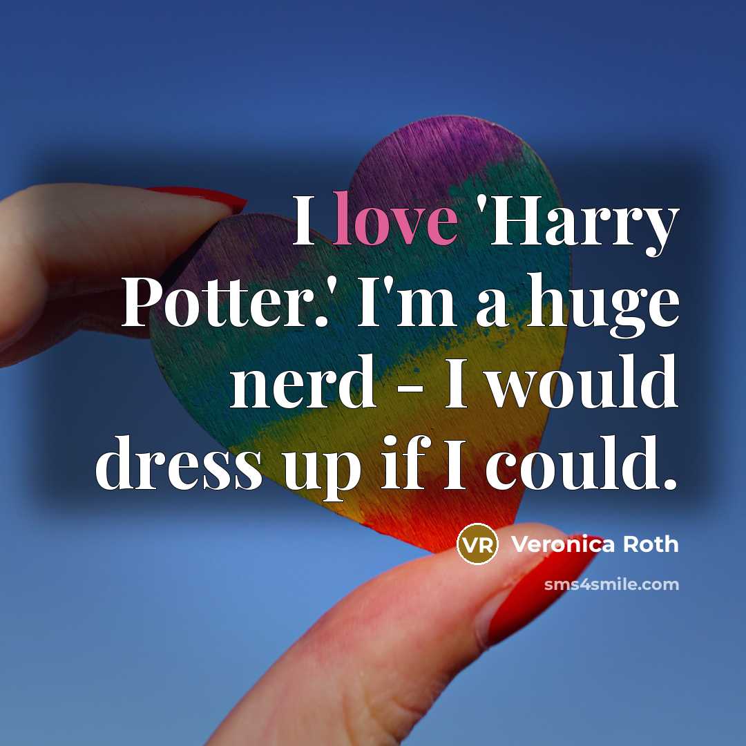 “I love 'Harry Potter.' I'm a huge nerd - I…” quote by Veronica Roth
