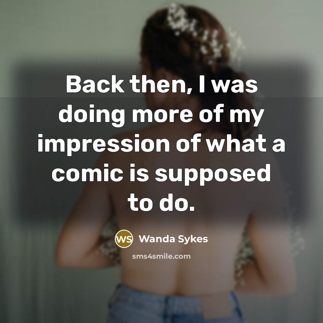 “Back then, I was doing more of my impression of…” quote by Wanda Sykes
