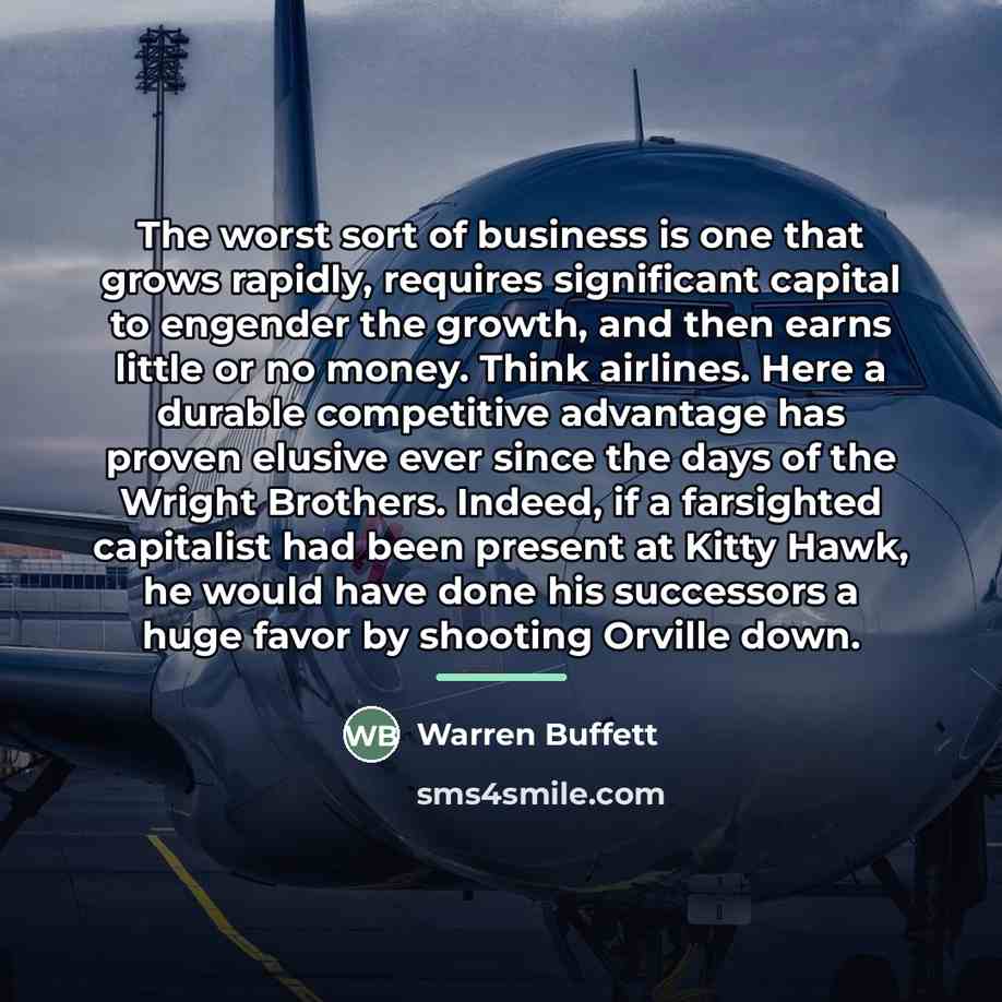 “The worst sort of business is one that grows rapidly,…” quote by Warren Buffett