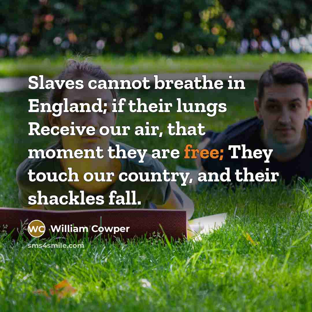 “Slaves cannot breathe in England; if their lungs Receive our…” quote by William Cowper