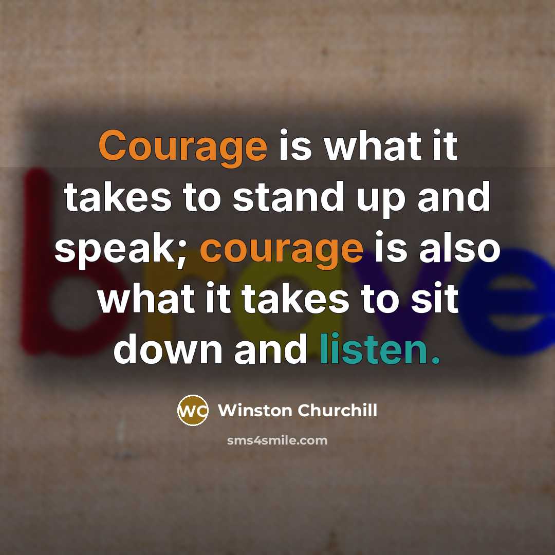 “Courage is what it takes to stand up and speak;…” quote by Winston Churchill