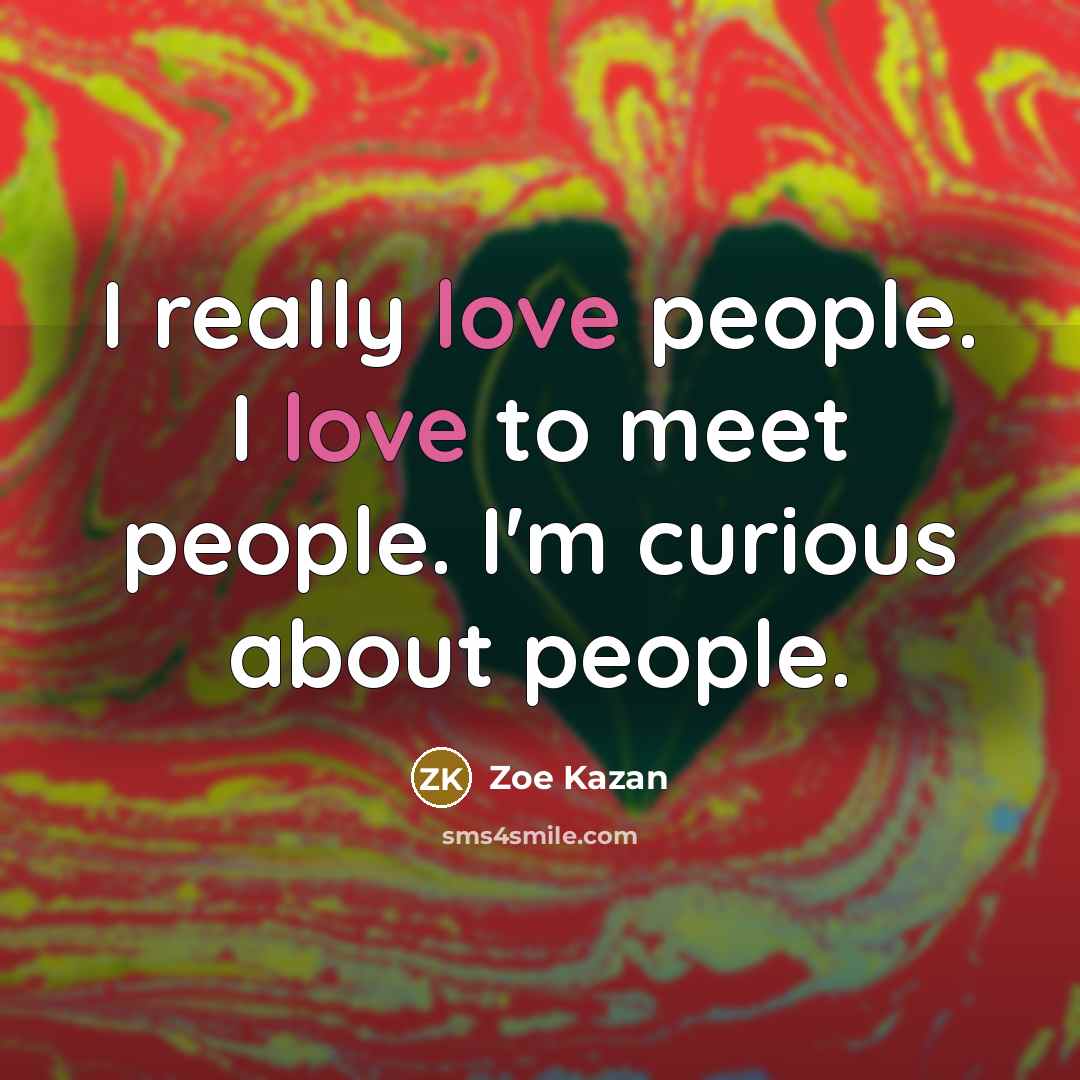 “I really love people. I love to meet people. I'm…” quote by Zoe Kazan