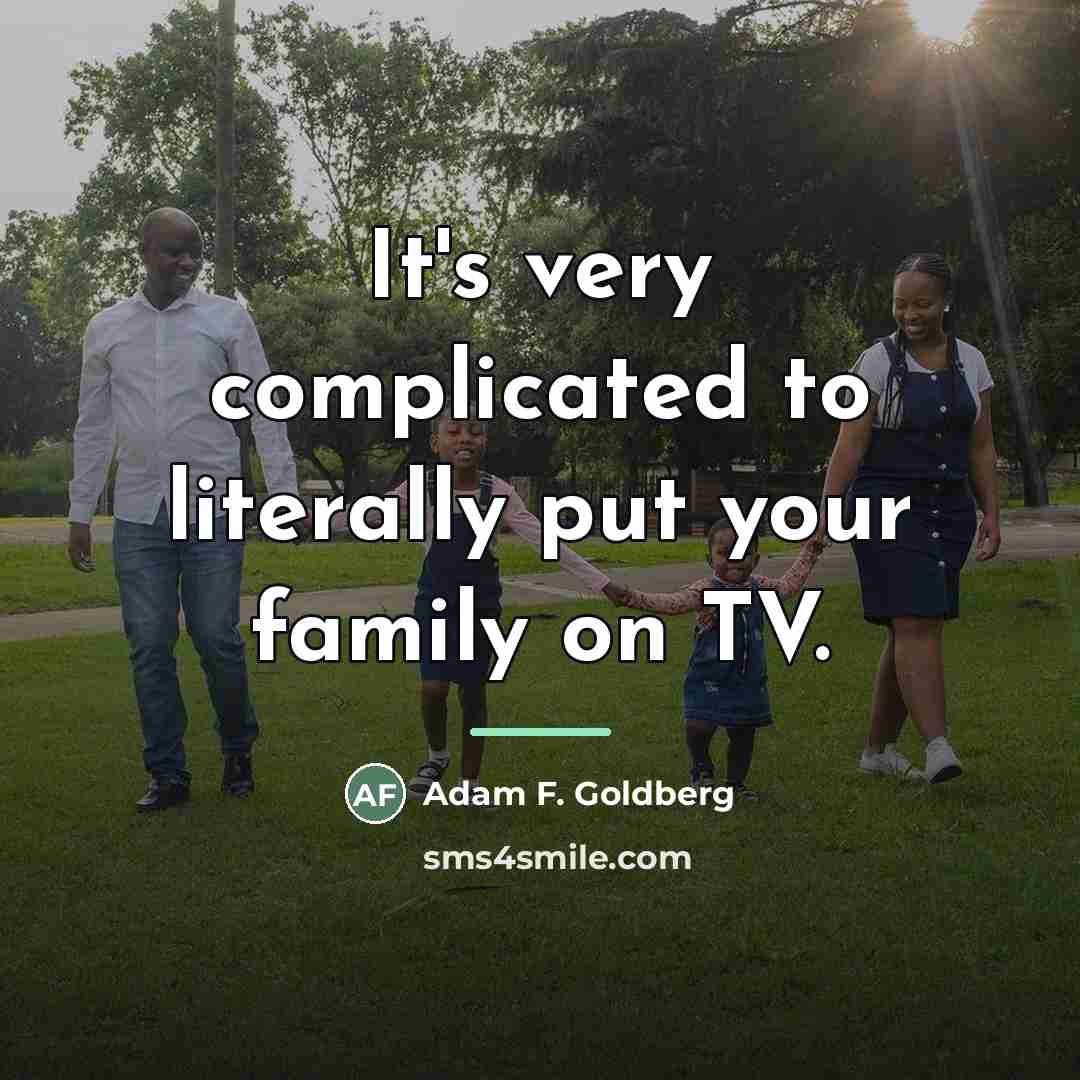 “It's very complicated to literally put your family on TV.…” quote by Adam F. Goldberg