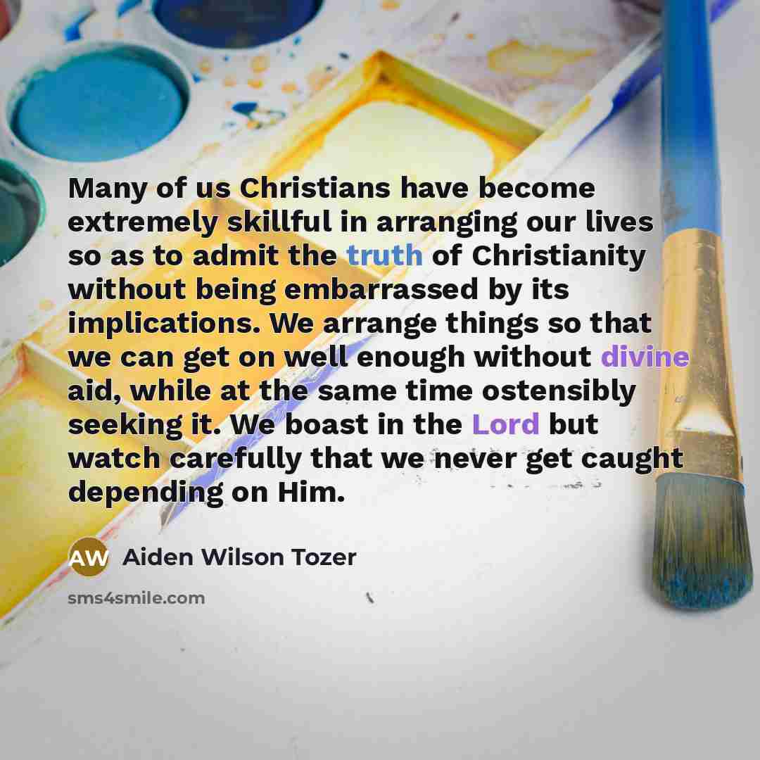 “Many of us Christians have become extremely skillful in arranging…” quote by Aiden Wilson Tozer