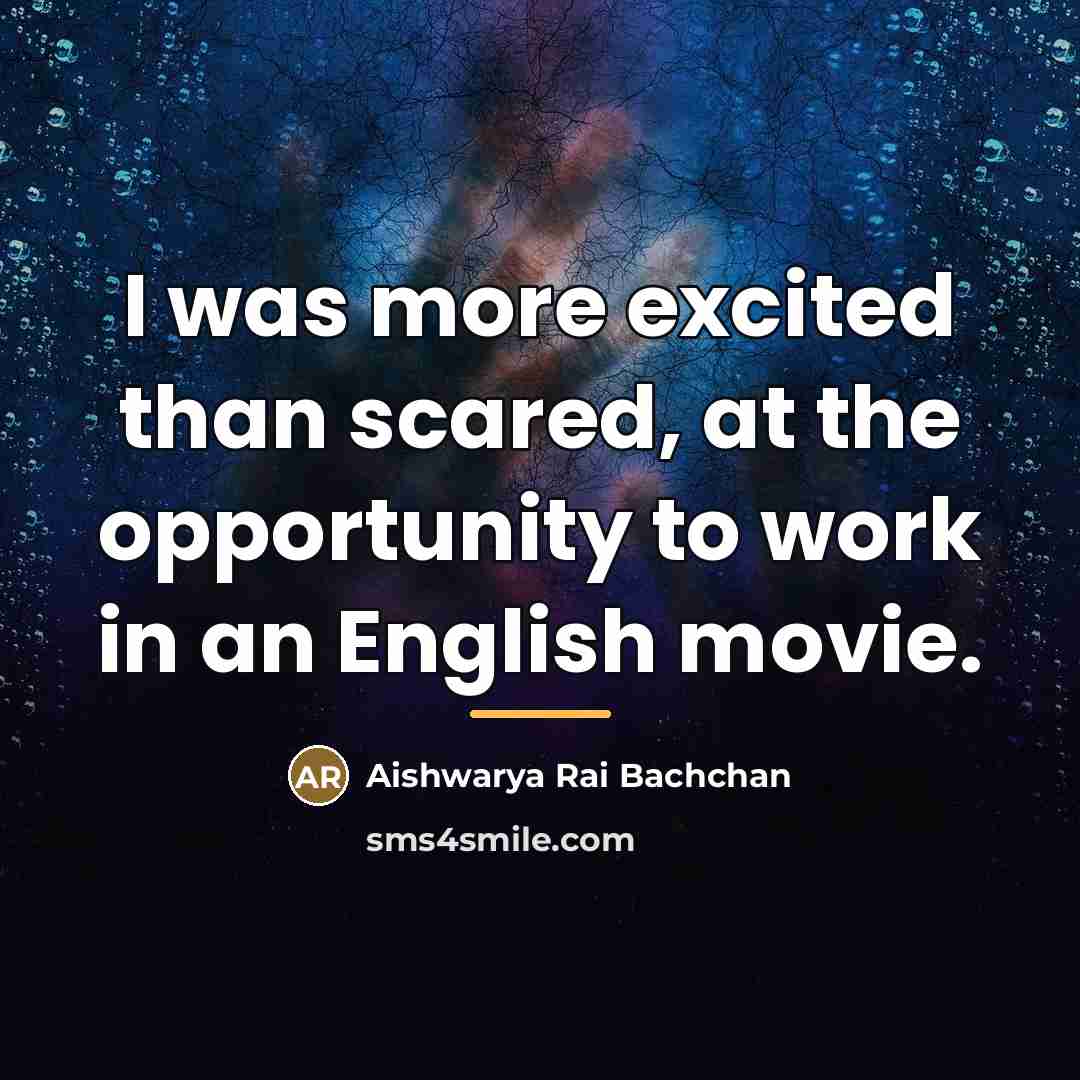 “I was more excited than scared, at the opportunity to…” quote by Aishwarya Rai Bachchan