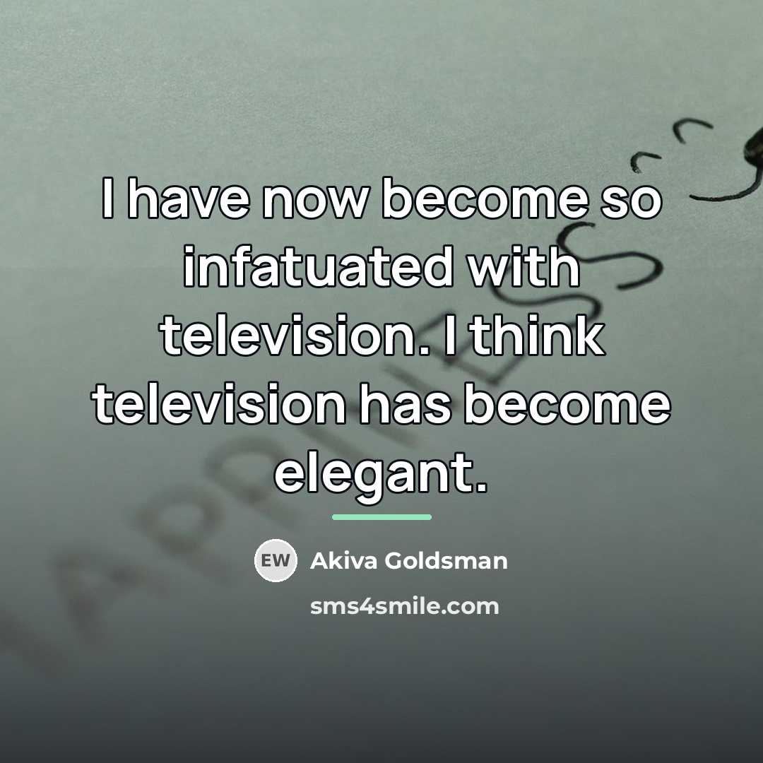 “I have now become so infatuated with television. I think…” quote by Akiva Goldsman