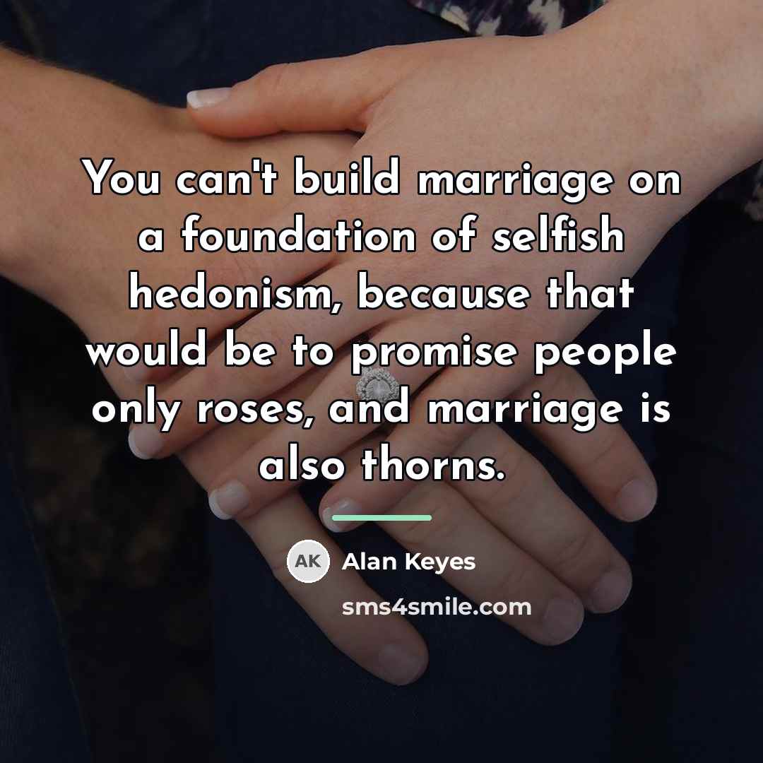 “You can't build marriage on a foundation of selfish hedonism,…” quote by Alan Keyes