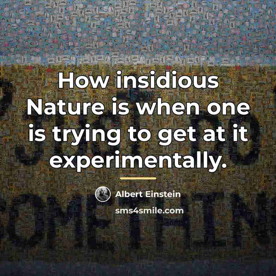 “How insidious Nature is when one is trying to get…” quote by Albert Einstein