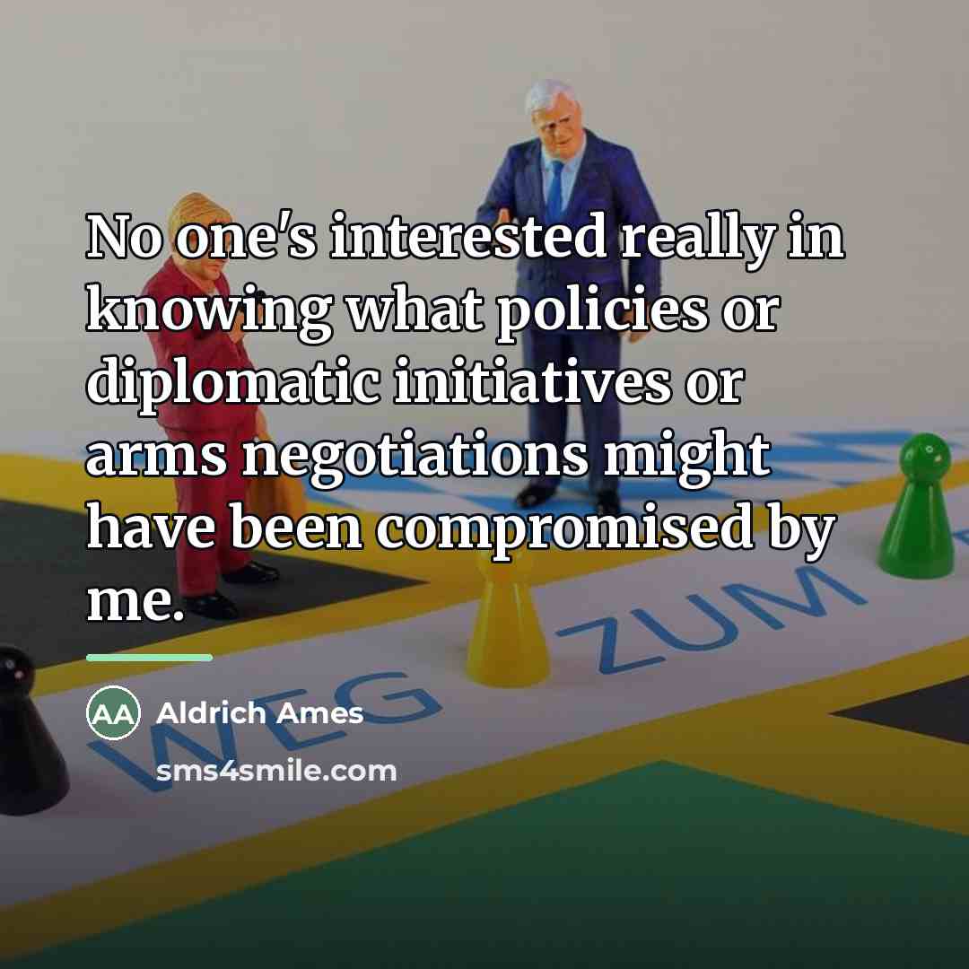 “No one's interested really in knowing what policies or diplomatic…” quote by Aldrich Ames