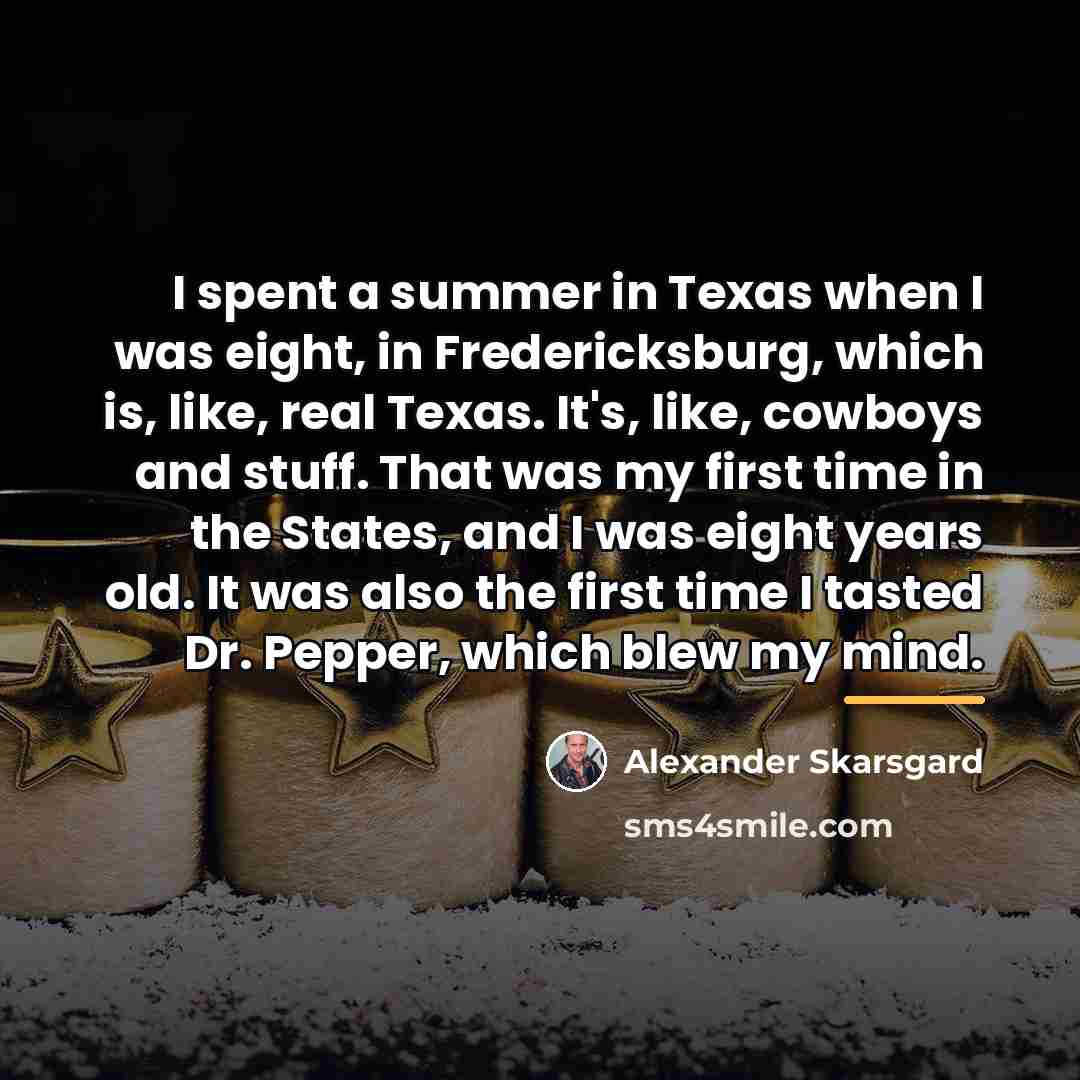 “I spent a summer in Texas when I was eight,…” quote by Alexander Skarsgard