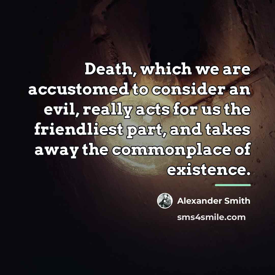 “Death, which we are accustomed to consider an evil, really…” quote by Alexander Smith