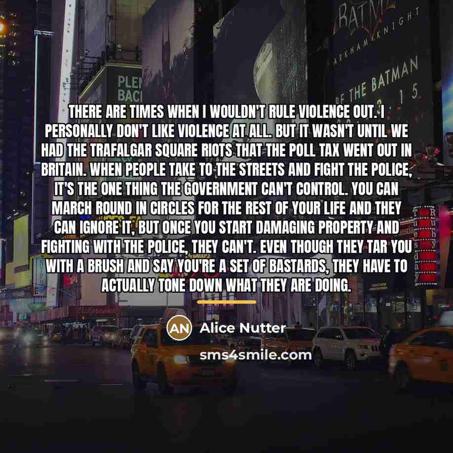 “There are times when I wouldn't rule violence out. I…” quote by Alice Nutter