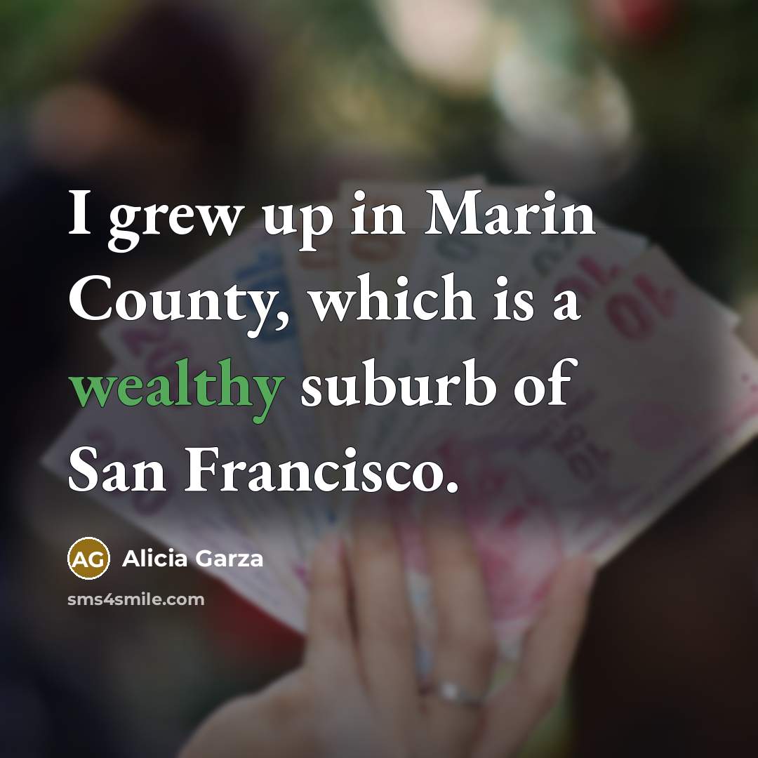 “I grew up in Marin County, which is a wealthy…” quote by Alicia Garza