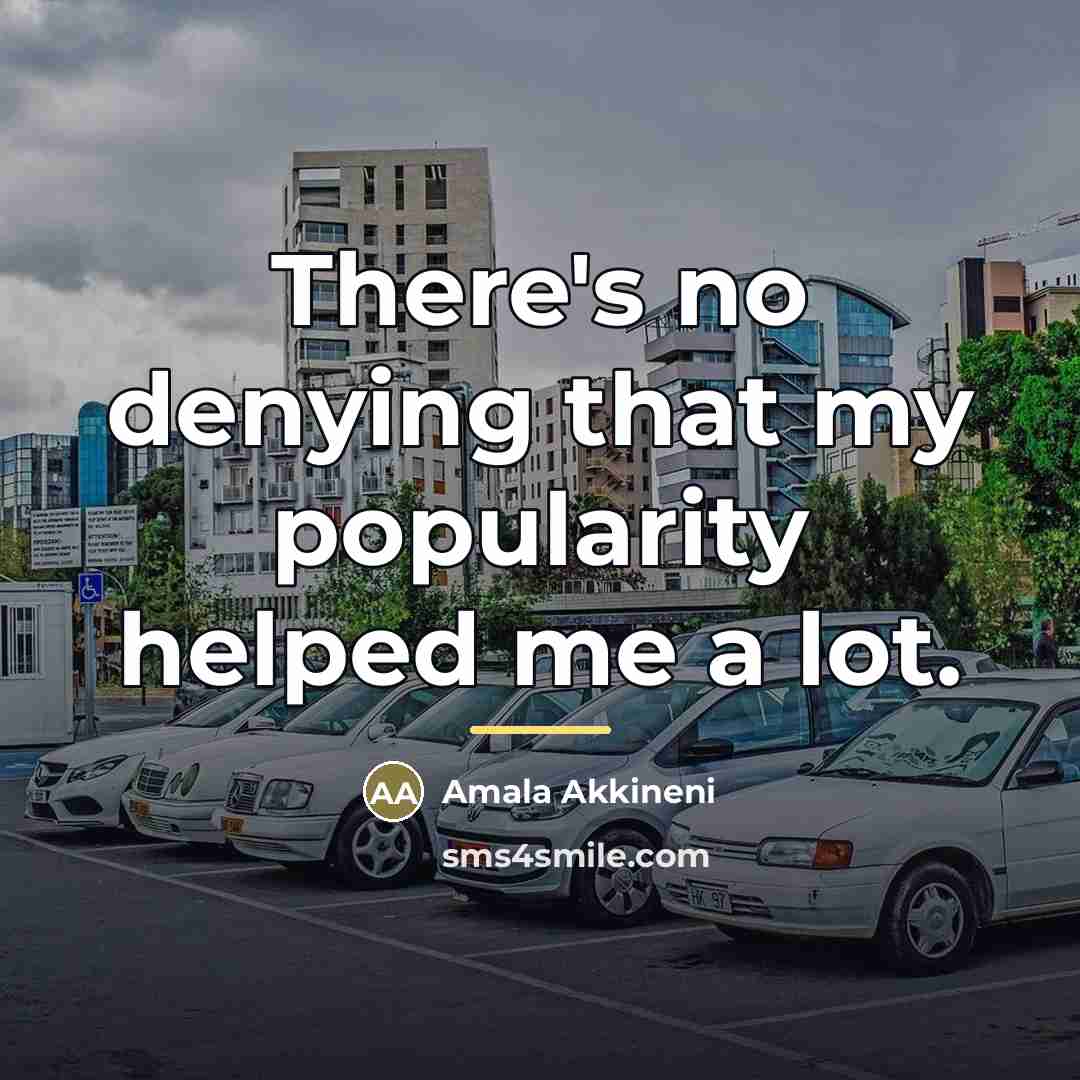 “There's no denying that my popularity helped me a lot.…” quote by Amala Akkineni