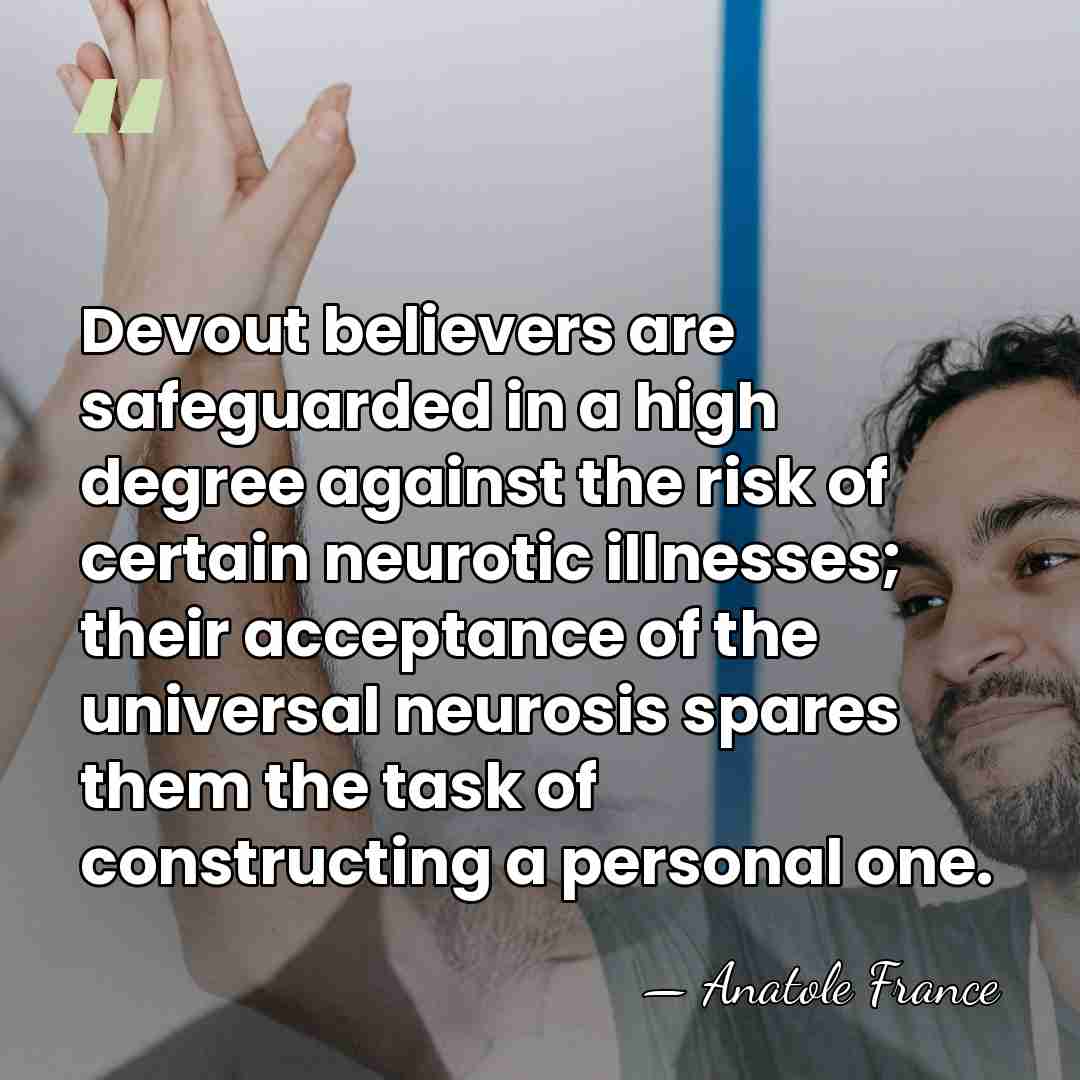 Devout believers are safeguarded in a high degree against the risk of&hellip; - Anatole France