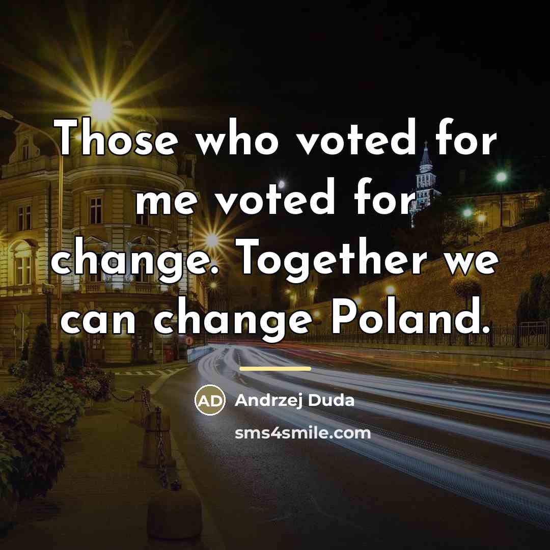 “Those who voted for me voted for change. Together we…” quote by Andrzej Duda