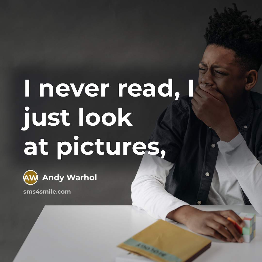 “I never read, I just look at pictures,…” quote by Andy Warhol