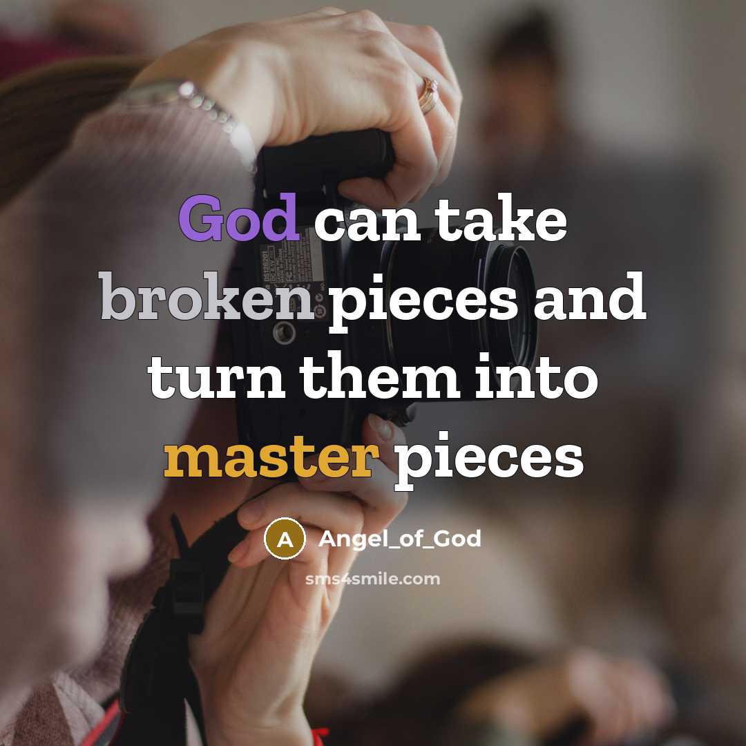 “God can take broken pieces and turn them into master…” quote by Angel_of_God