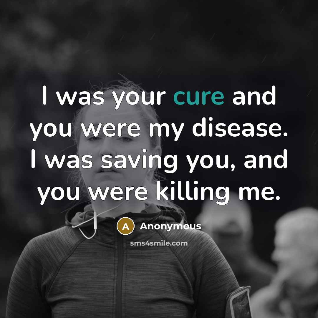 “I was your cure and you were my disease. I…” quote by Anonymous