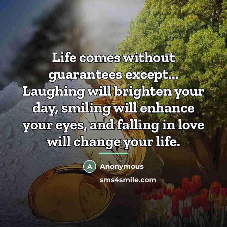 “Life comes without guarantees except... Laughing will brighten your day,…” quote by Anonymous