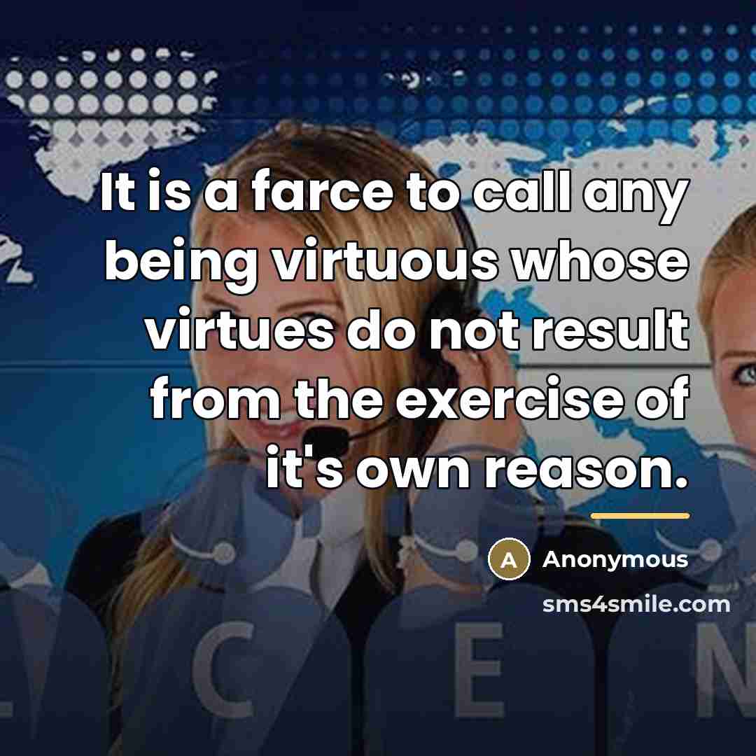 “It is a farce to call any being virtuous whose…” quote by Anonymous