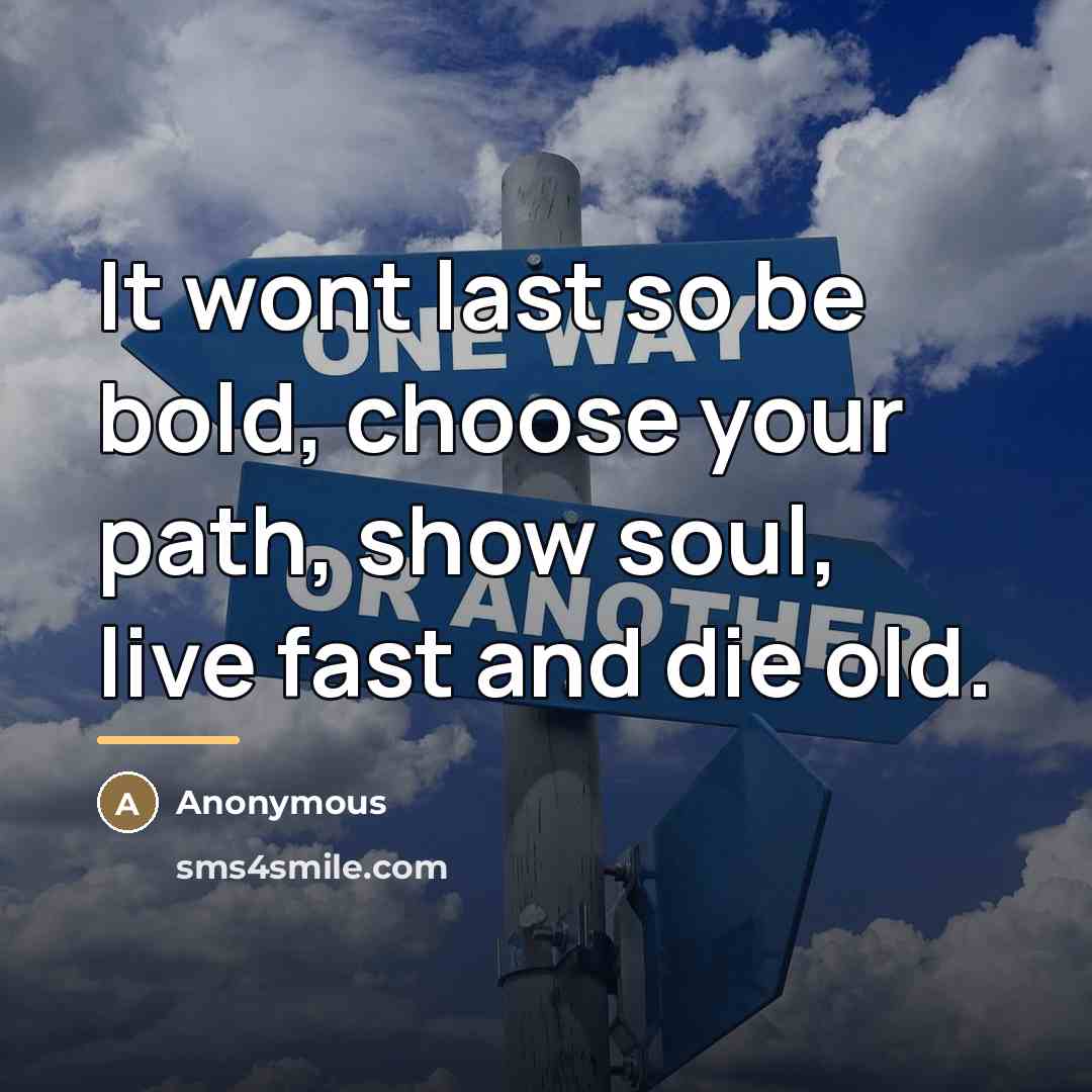 “It wont last so be bold, choose your path, show…” quote by Anonymous