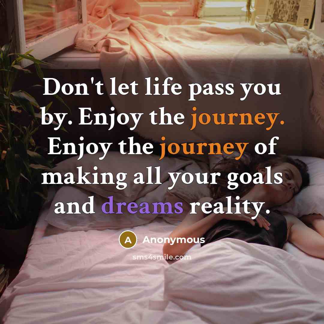 “Don't let life pass you by. Enjoy the journey. Enjoy…” quote by Anonymous