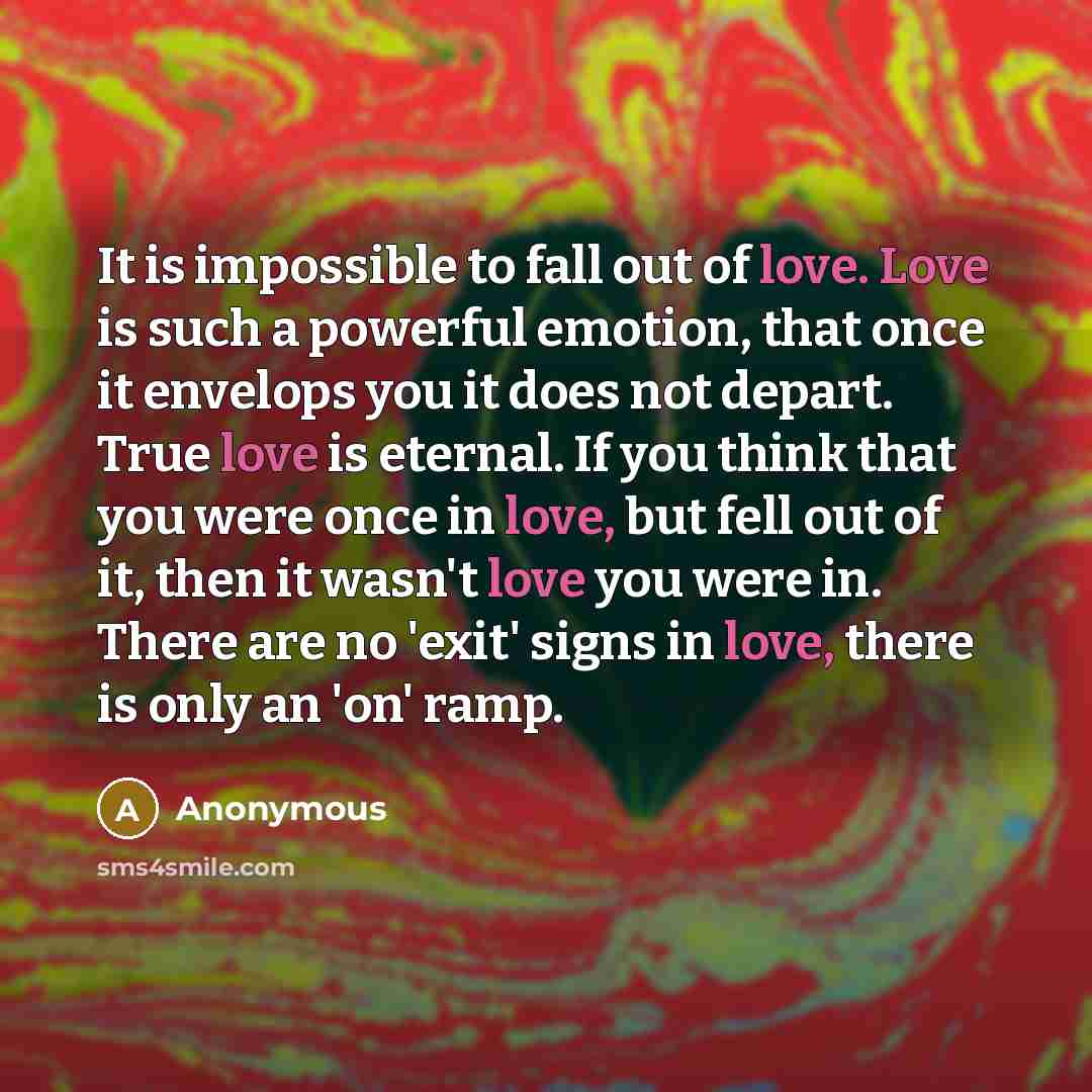 “It is impossible to fall out of love. Love is…” quote by Anonymous