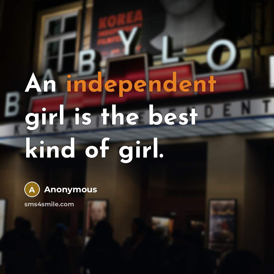 “An independent girl is the best kind of girl.” quote by Anonymous